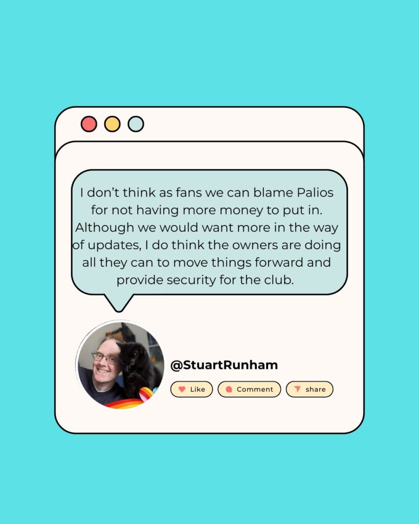 The Palios' maintain the backing of fans like Stuart Runham, who believes they are doing all they can to secure a successful future for the club.